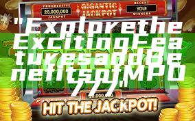 "Explore the Exciting Features and Benefits of MPO777"