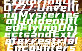 Exploring UFO777: Unveiling Mysteries of Unidentified Flying Objects and Extraterrestrial Encounters