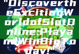 "Discover the Exciting World of Slot Online: Play and Win Big Today!"