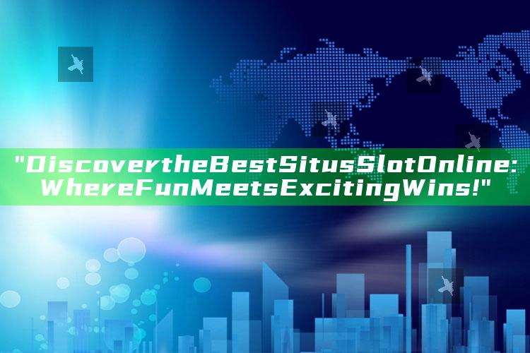 "Discover the Best Situs Slot Online: Where Fun Meets Exciting Wins!"