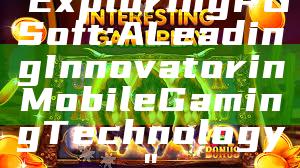 "Exploring PG Soft: A Leading Innovator in Mobile Gaming Technology"