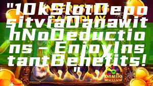 "10k Slot Deposit via Dana with No Deductions – Enjoy Instant Benefits!"