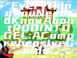 "Everything You Need to Know About ROBINTOGEL: A Comprehensive Guide"