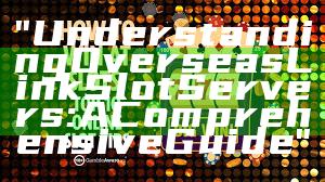 "Understanding Overseas Link Slot Servers: A Comprehensive Guide"