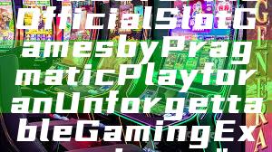 "Discover the Official Slot Games by Pragmatic Play for an Unforgettable Gaming Experience"