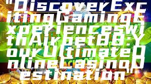 "Discover Exciting Gaming Experiences with Airbet88: Your Ultimate Online Casino Destination"