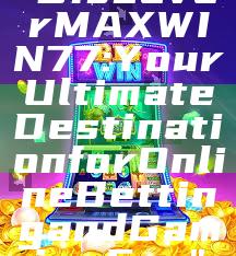 "Discover MAXWIN77: Your Ultimate Destination for Online Betting and Gaming Fun"