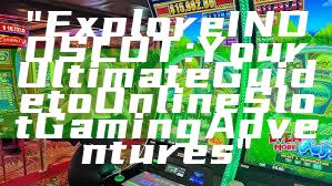 "Explore INDOSLOT: Your Ultimate Guide to Online Slot Gaming Adventures"