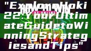 "Explore Hoki22: Your Ultimate Guide to Winning Strategies and Tips"