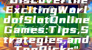 "Discover the Exciting World of Slot Online Games: Tips, Strategies, and Top Picks"