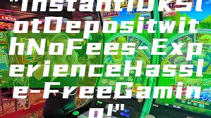 "Instant 10k Slot Deposit with No Fees - Experience Hassle-Free Gaming!"