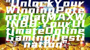 "Unlock Your Winning Potential at MAXWIN88: Your Ultimate Online Gaming Destination"