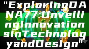 "Exploring DANA77: Unveiling Innovations in Technology and Design"
