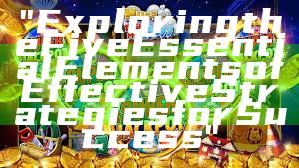 "Exploring the Five Essential Elements of Effective Strategies for Success"