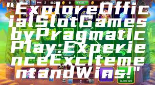 "Explore Official Slot Games by Pragmatic Play: Experience Excitement and Wins!"