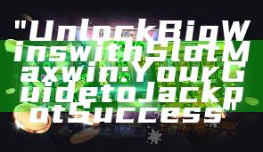 "Unlock Big Wins with Slot Maxwin: Your Guide to Jackpot Success"