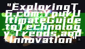 "Exploring T6.com: Your Ultimate Guide to Technology, Trends, and Innovation"