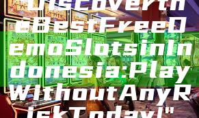 "Discover the Best Free Demo Slots in Indonesia: Play Without Any Risk Today!"
