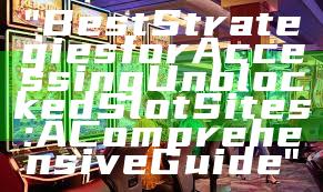 "Best Strategies for Accessing Unblocked Slot Sites: A Comprehensive Guide"