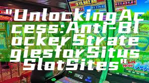 "Unlocking Access: Anti-Blocker Strategies for Situs Slot Sites"