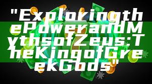 "Exploring the Power and Myths of Zeus: The King of Greek Gods"