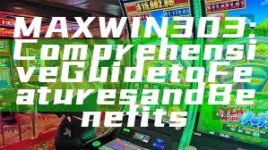 MAXWIN303: Comprehensive Guide to Features and Benefits
