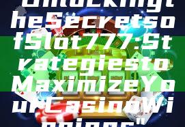 "Unlocking the Secrets of Slot 777: Strategies to Maximize Your Casino Winnings"